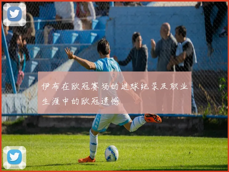 伊布在欧冠赛场的进球纪录及职业生涯中的欧冠遗憾